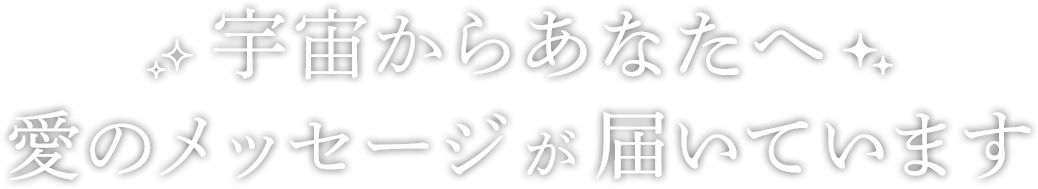 宇宙からあなたへ 愛のメッセージが届いています